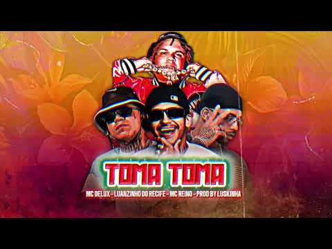 MC REINO, LUANZINHO DO RECIFE, MC DELUX - TOMA TOMA (Prod. Luskinha081)