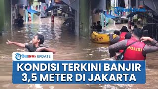 Kondisi Terkini Banjir 3,5 Meter Kepung Wilayah Jakarta Imbas Tanggul Jebol Ratusan Warga Dievakuasi