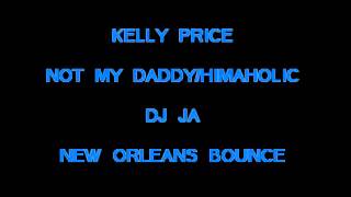 KELLY PRICE - NOT MY DADDY/HIMAHOLIC (NEW ORLEANS BOUNCE)
