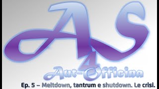 Aut-Officina Ep. 5 Meltdown, tantrum, shutdown. Le crisi autistiche.
