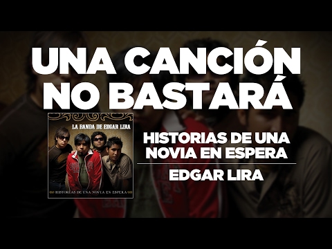 Edgar Lira - Una Canción No Bastará [Historias De Una Novia En Espera]