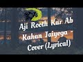 Aji Rooth Kar Ab Kahan Jaiyega The Kroonerz Project Ft Shashaa Abhay LYRICAL