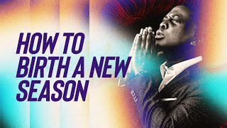 How To Birth A New Season