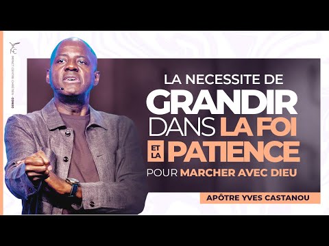 LA NECESSITE DE GRANDIR DANS LA FOI ET LA PATIENCE POUR MARCHER AVEC DIEU | Apotre Yves CASTANOU