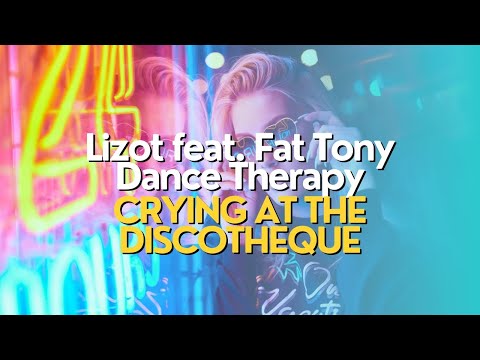 Lizot feat. Fat Tony & Dance Therapy - Crying at the discotheque