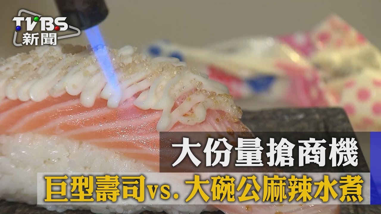 巨型壽司vs.大碗公麻辣水煮　大份量搶商機