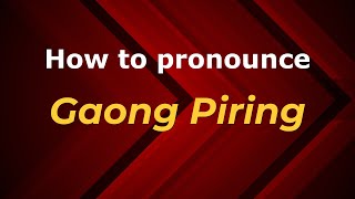 How to pronounce Gaong Piring