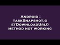 Android TaskSnapshot GetDownloadUrl Method Not Working