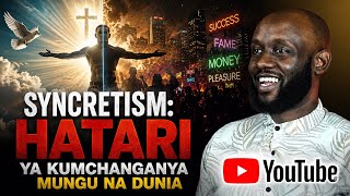 SYNCRETISM: Hatari ya Kumchanganya Mungu na Mifumo ya Dunia | Patrick Seuya