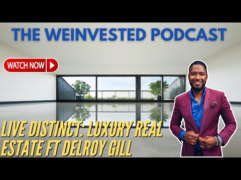 Live Distinct: Luxury Real Estate ft Delroy Gill - The WEInvested Podcast S3 E29
