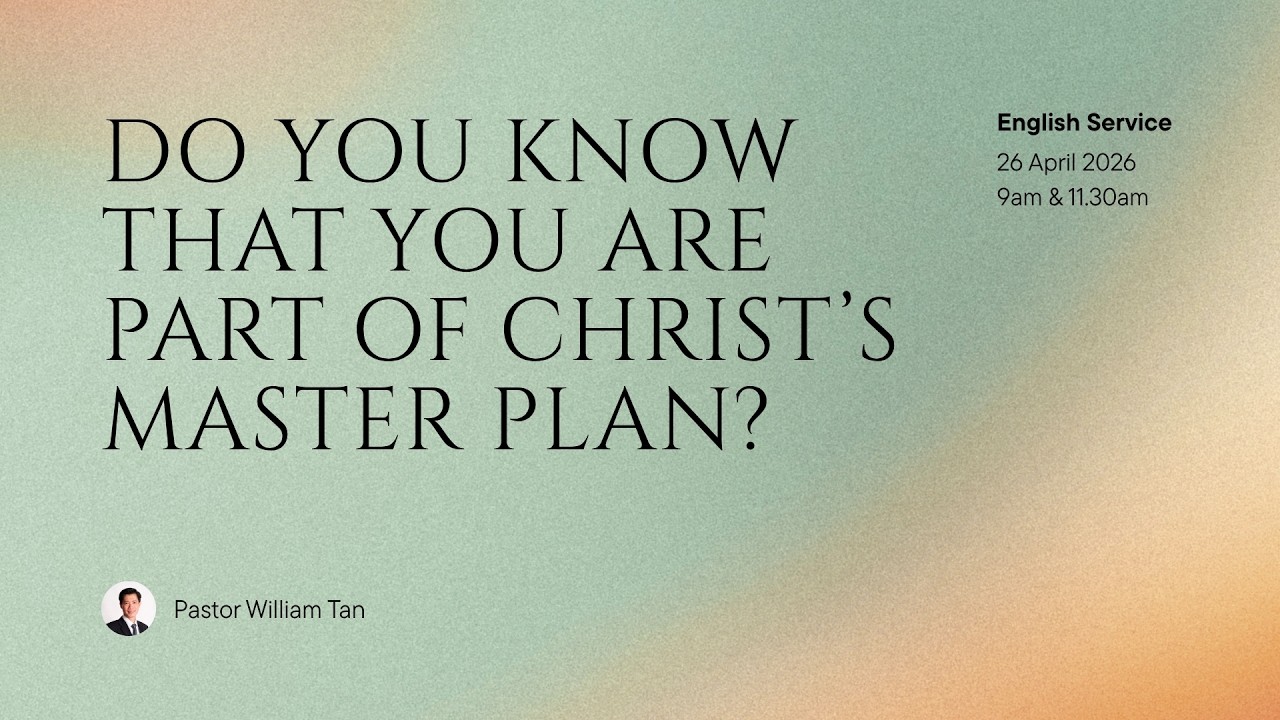 Sunday Service - Do You Know That You Are Part of Christ's Master Plan with Pastor William Tan