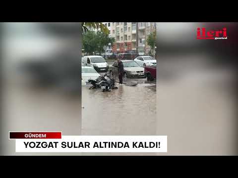 Yozgat sular altında kaldı | İleri Gazetesi