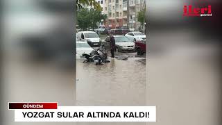 Yozgat sular altında kaldı | İleri Gazetesi