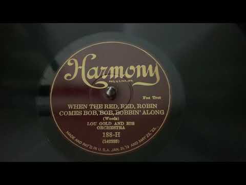 “When the Red, Red, Robin Comes Bob, Bob, Bobbin’ Along” Lou Gold and his Orchestra - Harmony 188-H