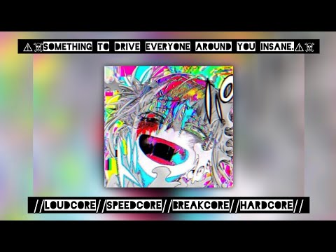 ⚠︎☠︎︎Something to drive everyone around you insane.⚠︎☠︎︎//Loudcore//Speedcore//Breakcore//Hardcore//
