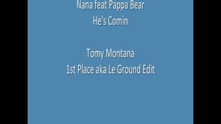 Nana feat Pappa Bear - He&#39;s Comin&#39; (Tomy Montana &amp; 1st Place aka Le Ground Edit)