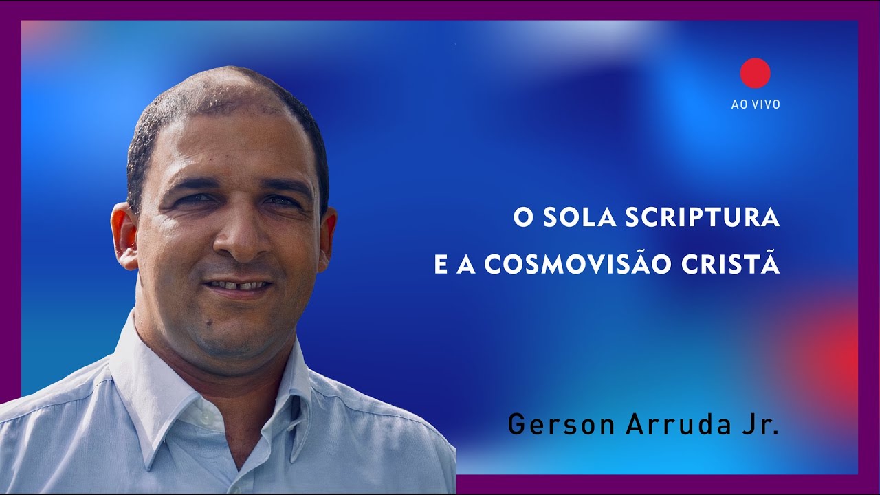 O Sola Scriptura e a Cosmovisão Cristã | Gerson Arruda Jr.