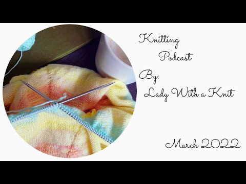 Knitting Podcast March 2022