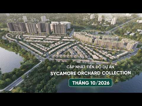 CẬP NHẬT TIẾN ĐỘ THÁNG 10/2026 SYCAMORE ORCHARD COLLECTION