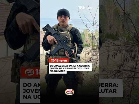Jovem do interior do Amazonas vai lutar na guerra da Ucrânia