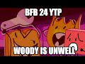 BFB 24 YTP Woody Is Unwell