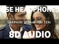 Sarphiri Si Baat Hai Teri (8D AUDIO) | Laila Majnu | Shreya Ghoshal | Irshad Kamil | 8D Song