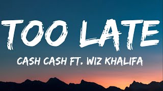 Cash Cash - Too Late (Lyrics) ft. Wiz Khalifa and Lukas Graham