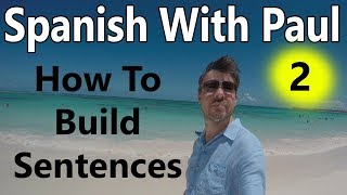 How To Build Sentences In Spanish (Episode 2) - Learn Spanish With Paul
