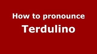 How to pronounce Terdulino