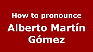 How to pronounce Alberto Martín Gómez