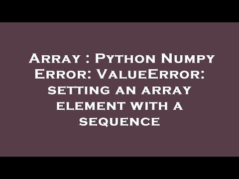 Array Python Numpy Error Valueerror Setting An Array Element With A Sequence