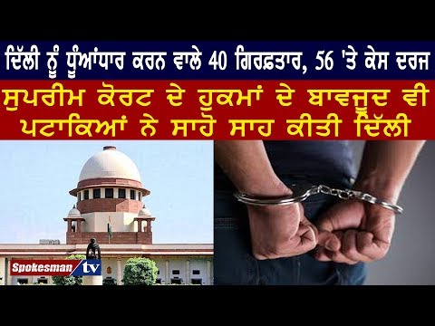 ਦਿੱਲੀ ਨੂੰ ਧੂੰਆਂਧਾਰ ਕਰਨ ਵਾਲੇ 40 ਗਿਰਫ਼ਤਾਰ, 56 'ਤੇ ਕੇਸ ਦਰਜ