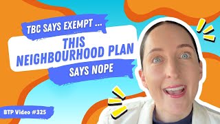 BTP Video #325 – TBC Says Exempt ... this Neighbourhood Plan Says Nope