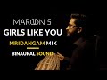 Girls Like You Maroon 5 Mridangam Mix Binaural Sound Akshay Anantapadmanabhan