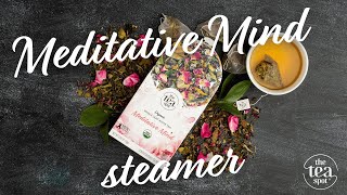 The Tea Spot’s Meditative Mind Steamer & Why it's so Aromatic!