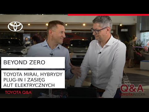 Beyond Zero. Toyota Mirai, hybrydy plug-in i zasięg aut elektrycznych | Toyota Q&A