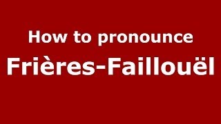 How to pronounce Frières-Faillouël