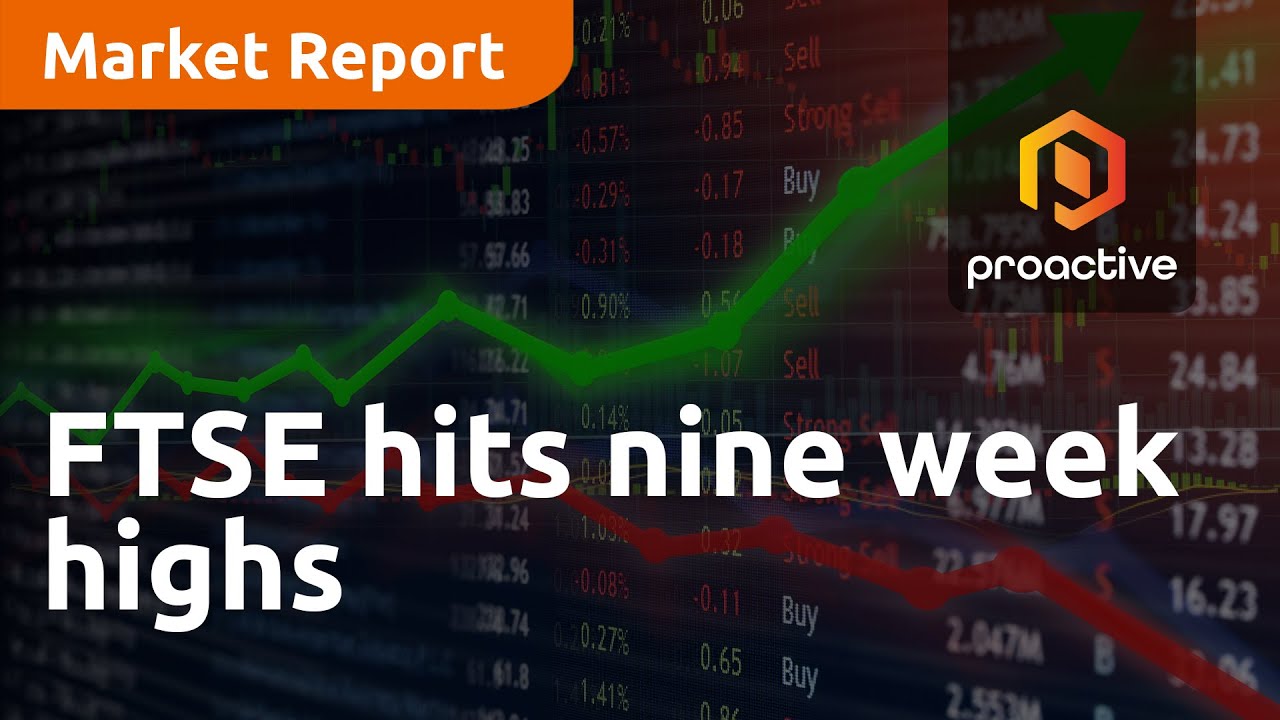 FTSE hits nine week highs - Market Report