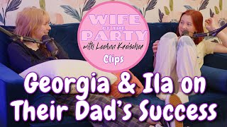 Georgia and Ila on Their Dad's Success - Clip - Wife of the Party Podcast