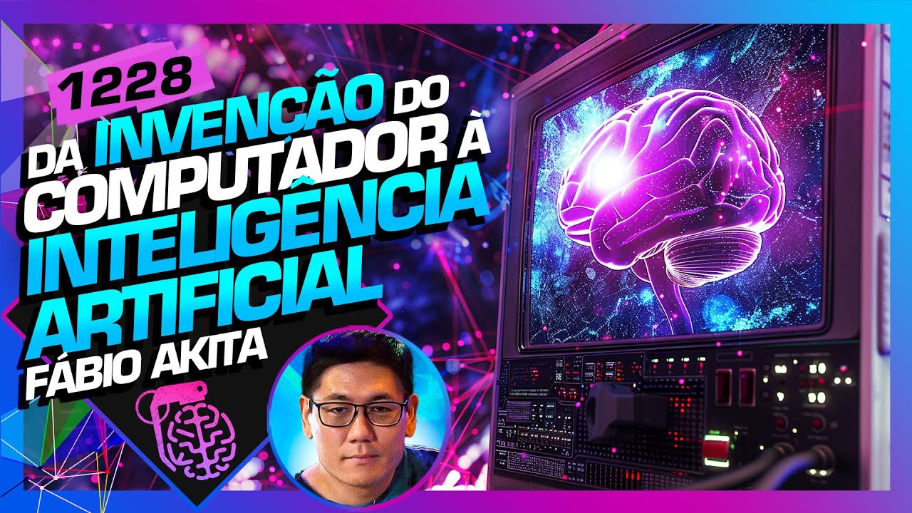 DA INVENÇÃO DO COMPUTADOR À INTELIGÊNCIA ARTIFICIAL - FÁBIO AKITA - Inteligência Ltda. Podcast #1228