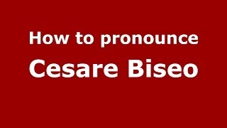 How to pronounce Cesare Biseo