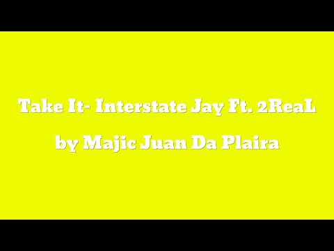 Take It- Interstate Jay Ft. 2ReaL - Majic Juan Da Plaira