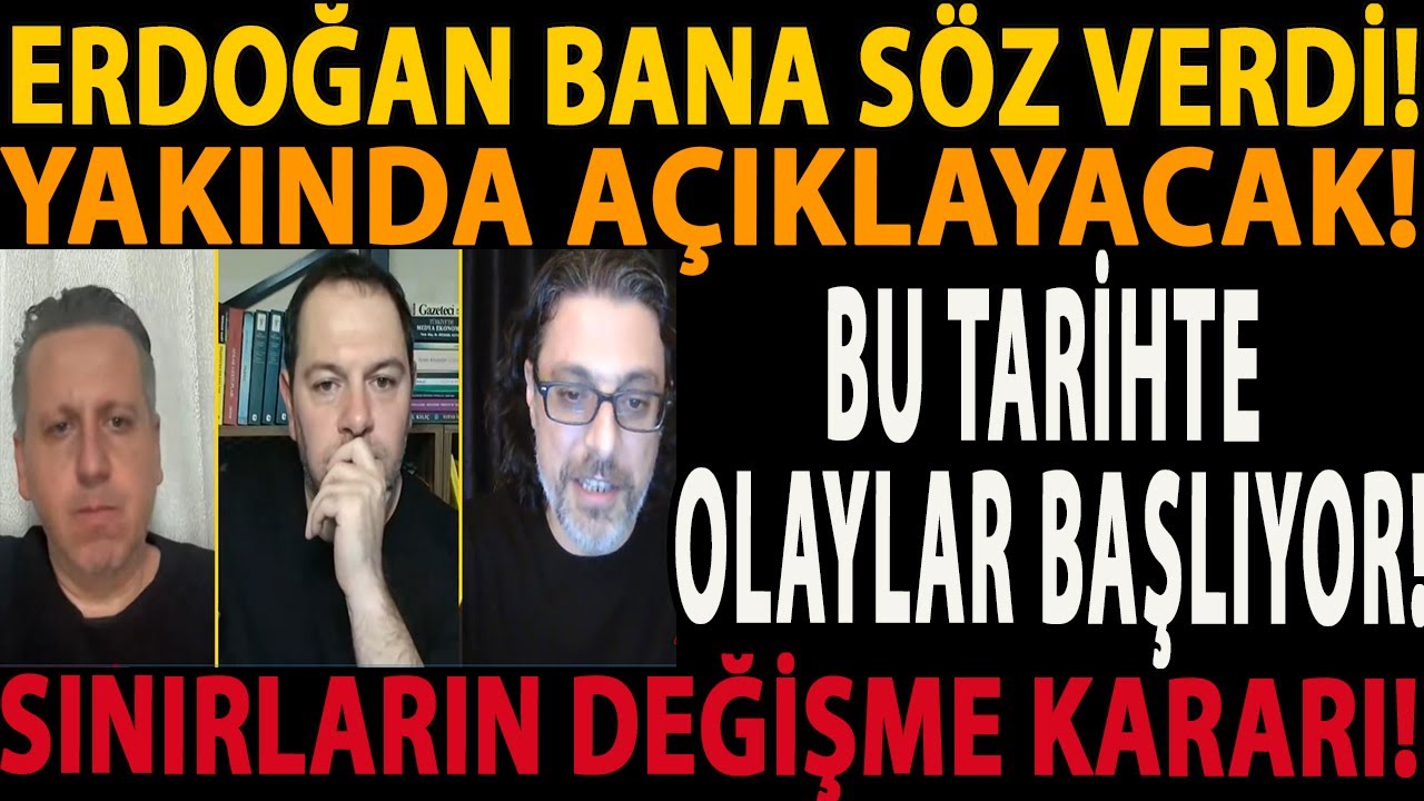 ERDOĞAN BANA SÖZ VERDİ! YAKINDA AÇIKLAYACAK! BU TARİHTE OLAYLAR BAŞLIYOR! SINIRLARIN DEĞİŞME KARARI!