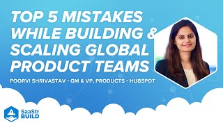 Top 5 Mistakes Building & Scaling Global Product Teams | HubSpot GM & VP, Products Poorvi Shrivastav