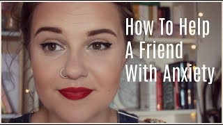 HOW TO HELP A FRIEND WITH ANXIETY