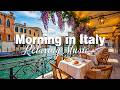 Morning Serenity In Italy 2 Hours Of Light Mediterranean Music Sea Breeze