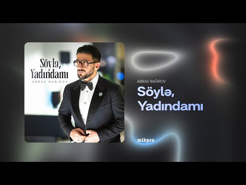 Abbas Bağırov — Söylə, Yadındamı (Rəsmi Audio)