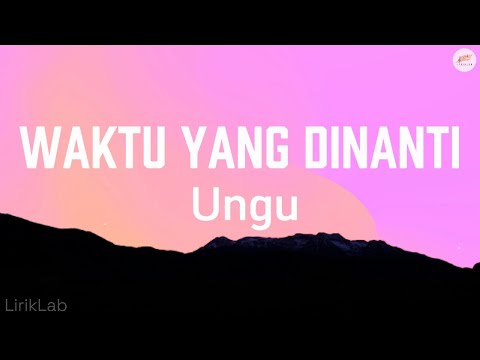 Waktu Yang Dinanti - UNGU (Lyrics Video)
