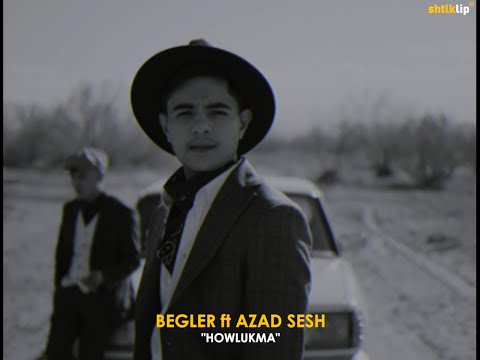 Begler feat. Azad Sesh- Howlukma (Official Video)
