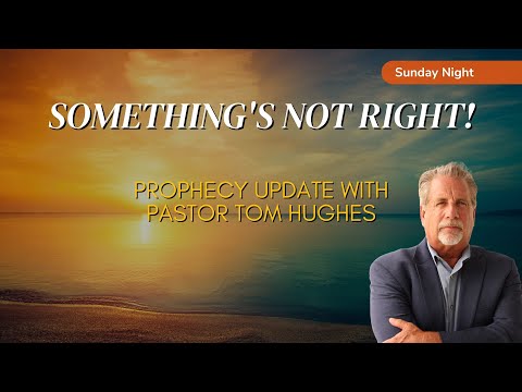 Prophecy Update! Something's NOT Right! | Pastor Tom Hughes